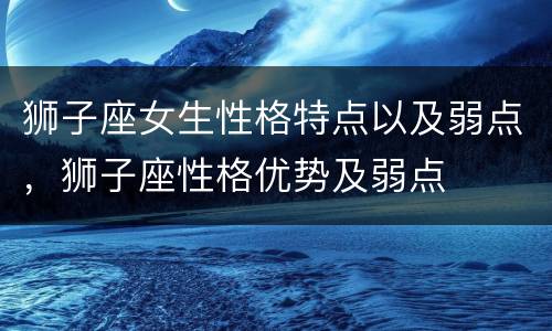 狮子座女生性格特点以及弱点，狮子座性格优势及弱点