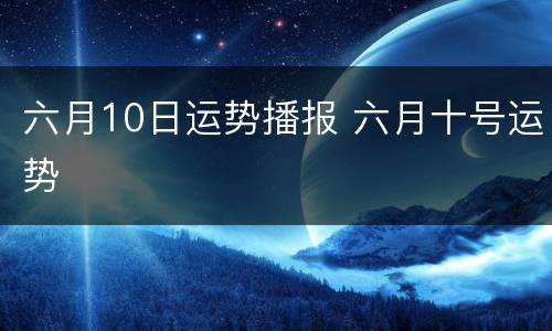 六月10日运势播报 六月十号运势