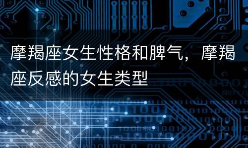摩羯座女生性格和脾气，摩羯座反感的女生类型