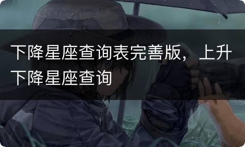 下降星座查询表完善版，上升下降星座查询