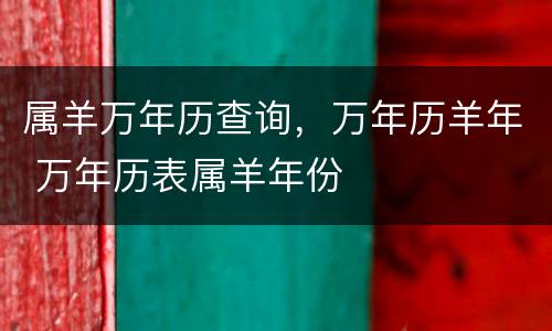 属羊万年历查询，万年历羊年 万年历表属羊年份