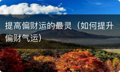 提高偏财运的最灵（如何提升偏财气运）