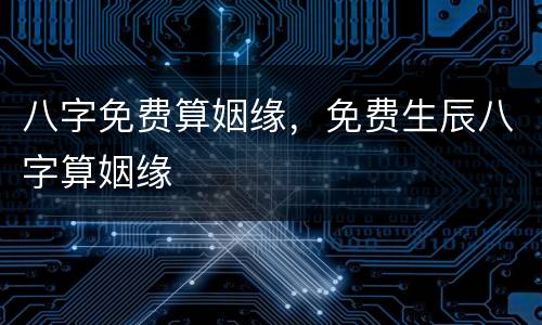 八字免费算姻缘，免费生辰八字算姻缘