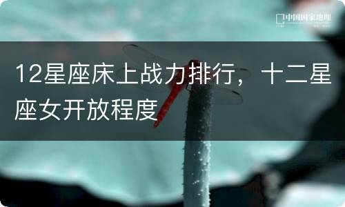 12星座床上战力排行，十二星座女开放程度