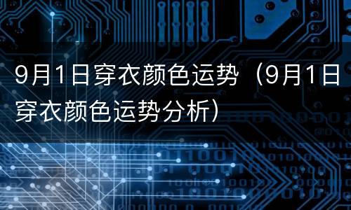9月1日穿衣颜色运势（9月1日穿衣颜色运势分析）