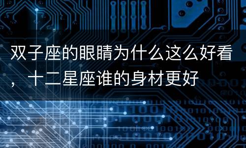 双子座的眼睛为什么这么好看，十二星座谁的身材更好