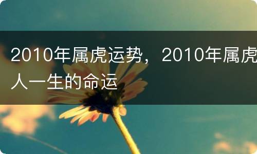 2010年属虎运势，2010年属虎人一生的命运
