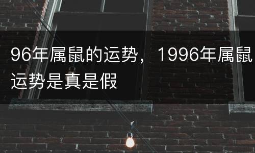 96年属鼠的运势，1996年属鼠运势是真是假