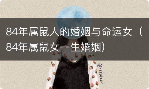 84年属鼠人的婚姻与命运女（84年属鼠女一生婚姻）
