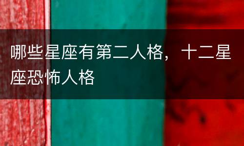 哪些星座有第二人格，十二星座恐怖人格