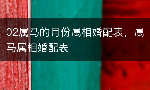 02属马的月份属相婚配表，属马属相婚配表