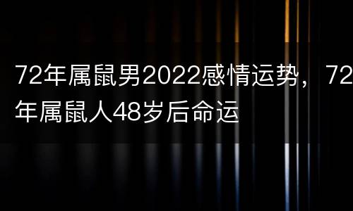 72年属鼠男2022感情运势，72年属鼠人48岁后命运