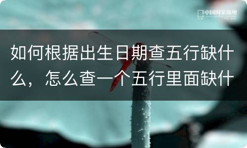 如何根据出生日期查五行缺什么，怎么查一个五行里面缺什么