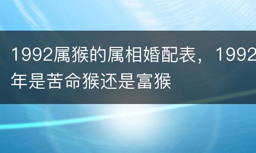 1992属猴的属相婚配表，1992年是苦命猴还是富猴