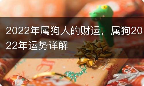 2022年属狗人的财运，属狗2022年运势详解