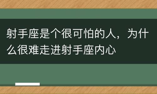 射手座是个很可怕的人，为什么很难走进射手座内心