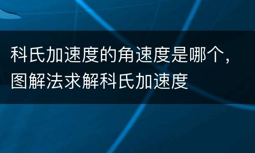 科氏加速度的角速度是哪个，图解法求解科氏加速度