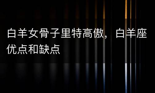 白羊女骨子里特高傲，白羊座优点和缺点