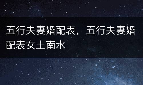 五行夫妻婚配表，五行夫妻婚配表女土南水