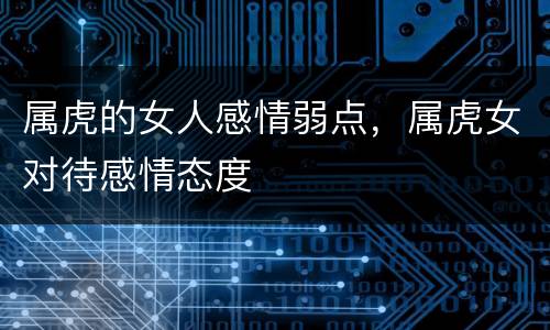 属虎的女人感情弱点，属虎女对待感情态度