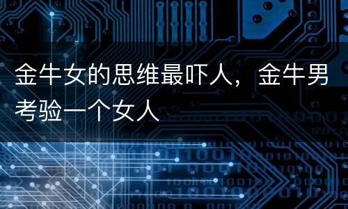 金牛女的思维最吓人，金牛男考验一个女人