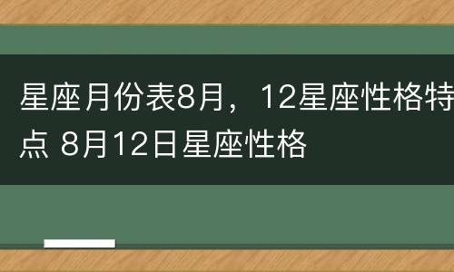 星座月份表8月，12星座性格特点 8月12日星座性格