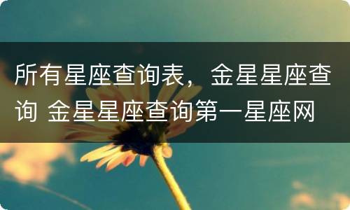 所有星座查询表，金星星座查询 金星星座查询第一星座网