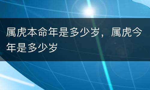 属虎本命年是多少岁，属虎今年是多少岁