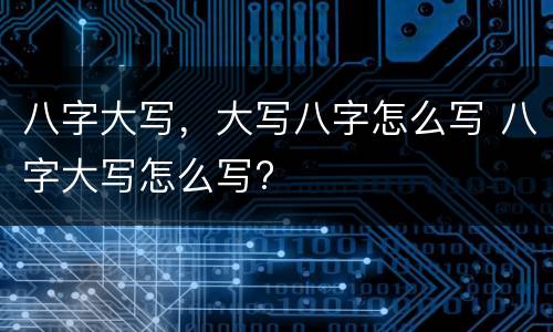 八字大写，大写八字怎么写 八字大写怎么写?