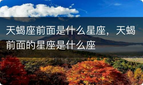 天蝎座前面是什么星座，天蝎前面的星座是什么座