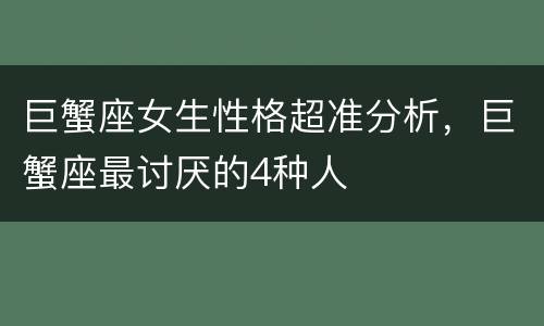 巨蟹座女生性格超准分析，巨蟹座最讨厌的4种人