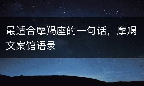 最适合摩羯座的一句话，摩羯文案馆语录
