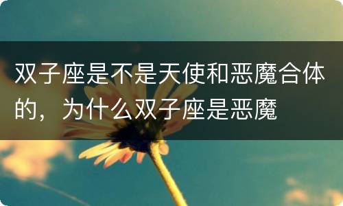 双子座是不是天使和恶魔合体的，为什么双子座是恶魔