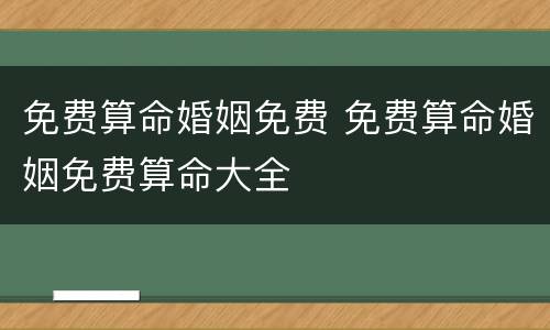 免费算命婚姻免费 免费算命婚姻免费算命大全