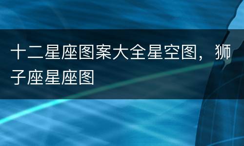 十二星座图案大全星空图，狮子座星座图