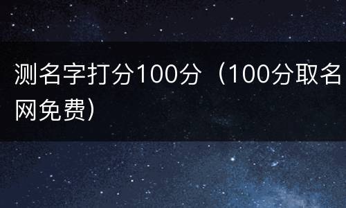 测名字打分100分（100分取名网免费）
