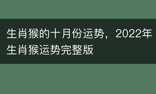 生肖猴的十月份运势，2022年生肖猴运势完整版