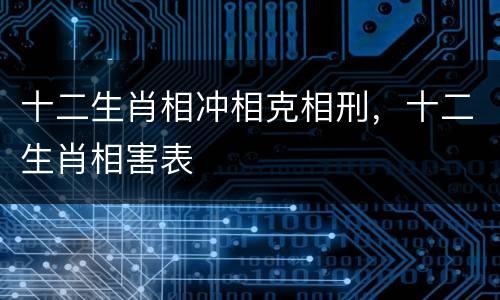 十二生肖相冲相克相刑，十二生肖相害表
