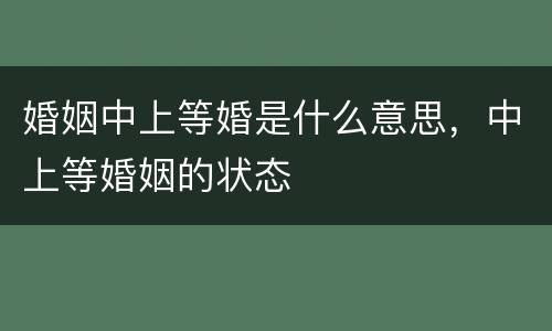 婚姻中上等婚是什么意思，中上等婚姻的状态