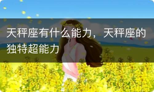 天秤座有什么能力，天秤座的独特超能力
