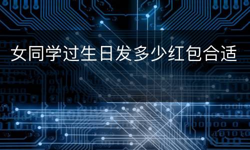 女同学过生日发多少红包合适