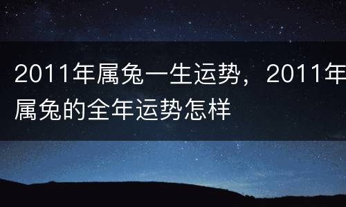 2011年属兔一生运势，2011年属兔的全年运势怎样