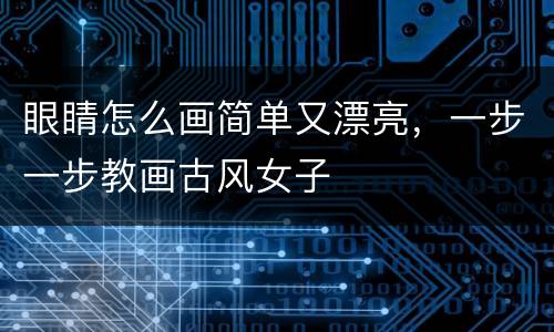 眼睛怎么画简单又漂亮，一步一步教画古风女子