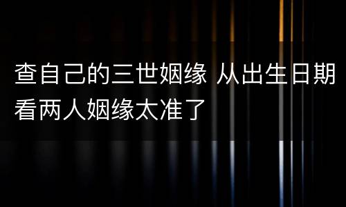 查自己的三世姻缘 从出生日期看两人姻缘太准了