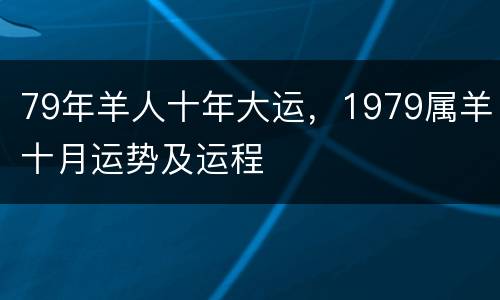 79年羊人十年大运，1979属羊十月运势及运程