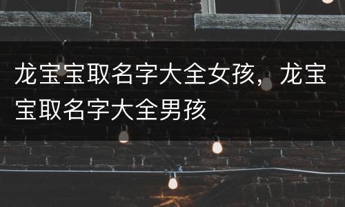 龙宝宝取名字大全女孩，龙宝宝取名字大全男孩