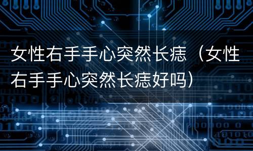 女性右手手心突然长痣（女性右手手心突然长痣好吗）