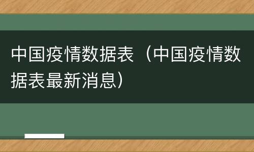 中国疫情数据表（中国疫情数据表最新消息）