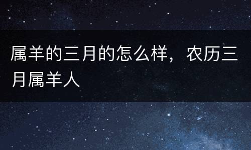 属羊的三月的怎么样，农历三月属羊人