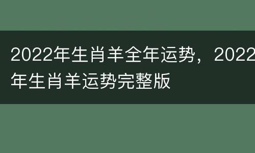 2022年生肖羊全年运势，2022年生肖羊运势完整版